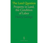 The Land Question: Property in Land, the Condition of Labor
