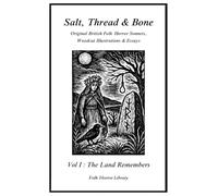 The Land Remembers: Vol I of the Salt, Thread & Bone series ~ Original British Folk Horror Sonnets, Woodcut Illustrations & Essays