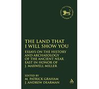 The Land That I Will Show You: Essays in History and Archaeology of the Ancient Near East in Honor of J. Maxwell Miller