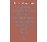 The Land We Love: A Monthly Magazine Devoted to Literature, Military History, and Agriculture; May-October, 1866