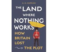 The Land Where Nothing Works: How Britain Lost the Plot