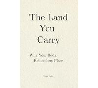 The Land You Carry: Why Your Body Remembers Place