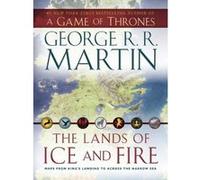 The Lands of Ice and Fire (A Game of Thrones): Maps from King's Landing to Across the Narrow Sea