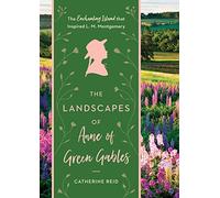 The Landscapes of Anne of Green Gables: The Enchanting Island that Inspired L. M. Montgomery