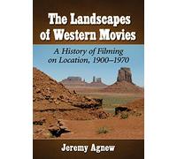 The Landscapes of Western Movies: A History of Filming on Location, 1900-1970