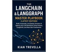 The LangChain & LangGraph Master Playbook (Latest Edition): Build, Automate, and Deploy Smarter AI Agents and LLM Workflows Using Python, LangSmith, and Next-Gen Frameworks