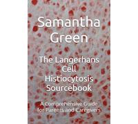 The Langerhans Cell Histiocytosis Sourcebook: A Comprehensive Guide for Parents and Caregivers