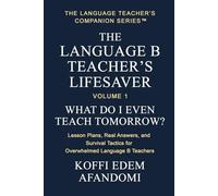 THE LANGUAGE B TEACHER'S LIFESAVER: What Do I Even Teach Tomorrow? Lesson Plans, Real Answers, and Survival Tactics for Overwhelmed Language B Teachers.