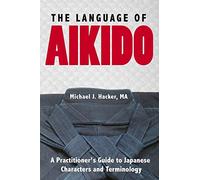 The Language of Aikido: A Practitioner's Guide to Japanese Characters and Terminology
