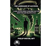 The Language of Alcohol: A non-12 step program for Recovery and Relapse Prevention