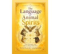 The Language of Animal Spirits: A Working Guide to Totems, Their Messages, and How to Walk With Them