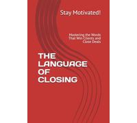 THE LANGUAGE OF CLOSING: Mastering the Words That Win Clients and Close Deals