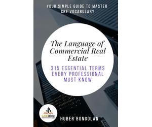 The Language of Commercial Real Estate: 315 Essential Terms Every Professional Must Know