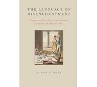 The Language of Disenchantment: Protestant Literalism And Colonial Discourse In British India (Aar Reflection And Theory In The Study Of Religion)