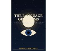 THE LANGUAGE OF DREAMS: A Complete Guide to Reading Your Unconscious Through Symbols