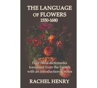 The Language of Flowers 1550-1680: Four floral dictionaries translated from the French with an introduction and notes