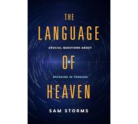 The Language of Heaven: Crucial Questions About Speaking in Tongues