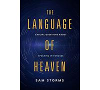 The Language of Heaven: Crucial Questions About Speaking in Tongues