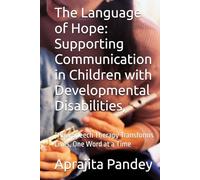 The Language of Hope: Supporting Communication in Children with Developmental Disabilities,: “How Speech Therapy Transforms Lives, One Word at a Time