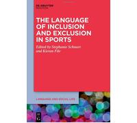 The Language Of Inclusion And Exclusion In Sports (De Gruyter Mouton: Language And Social Life, 26)