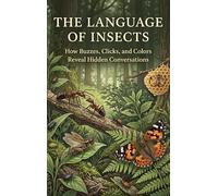 The Language of Insects: How Buzzes, Clicks, and Colors Reveal Hidden Conversations