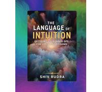 The Language of Intuition: Decoding Your Inner GPS for Life’s Big Decision