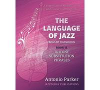 The Language of Jazz *Bass Clef - Book 13 - Tritone Substitution Phrases: A Repository of Melodic Ideas and Linear Constructions