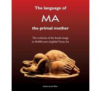 The Language of MA the primal mother: the evolution of the female image in 40,000 years of global Venus Art