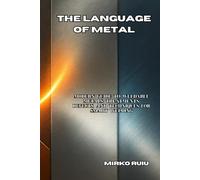 THE LANGUAGE OF METAL: Modern Guide to Weldable Metals: Treatments, Defects, and Techniques for Smart Welding