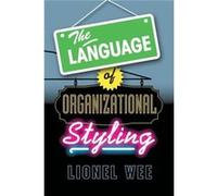 The Language of Organizational Styling by Lionel National University of Singapore Wee Unknown (Auteur)