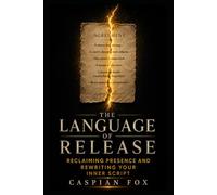 The Language of Release: Reclaiming Presence and Rewriting Your Inner Script