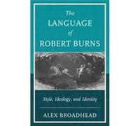 The Language Of Robert Burns: Style, Ideology, And Identity (Hardcover) Alex Broadhead, (Auteur)