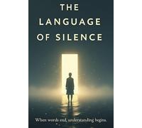 The Language of Silence: A Psychological Journey into the Hidden Meanings of Quietness, Emotion, and Self-Awareness