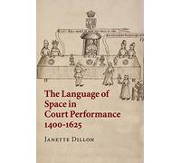 THE LANGUAGE OF SPACE IN COURT PERFORMANCE, 1400-1625
