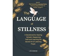 The Language of Stillness: A Devotional for Hearing Yahweh, Deepening Faith and Learning the Sacred Art of Listening Prayer