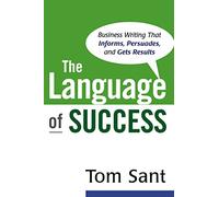 Tom Sant – Le langage du succès – Rédaction commerciale qui persuade et obtient des résultats