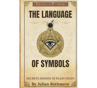 THE LANGUAGE OF SYMBOLS: Secrets Hidden in Plain Sight