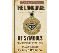 THE LANGUAGE OF SYMBOLS: Secrets Hidden in Plain Sight