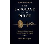 The LANGUAGE OF THE PULSE: A Beginner’s Guide to Reading the Body Through Pulse Diagnosis