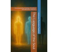 The Language of the Soul: Uncomplicating Feelings, Emotions, and Affections Volume 1