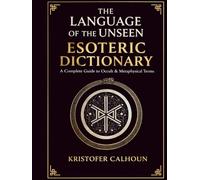 The Language of the Unseen: Esoteric Dictionary: A Complete Guide to Occult & Metaphysical Terms