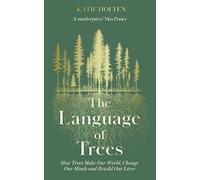 The Language of Trees: How Trees Make Our World, Change Our Minds and Rewild Our Lives - the perfect read for those who love to spend time in nature