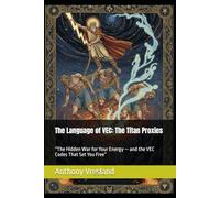 The Language of VEC: The Titan Proxies: “The Hidden War for Your Energy - and the VEC Codes That Set You Free”