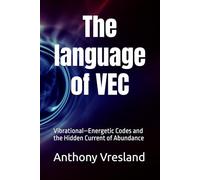The language of VEC: Vibrational-Energetic Codes and the Hidden Current of Abundance