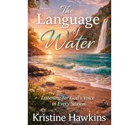 The Language of Water: Hearing the Heart of God in Every Season