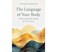 The Language of Your Body: Embracing God's Design for Your Cycle
