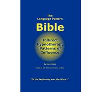 The Language Pattern Bible: Indirect Hypnotherapy Patterns of Influence