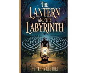 The Lantern and the Labyrinth: A Poetry Collection by Terry Lee Hill