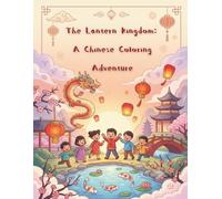 The Lantern Kingdom: A Chinese Coloring Adventure: Cute Dragons, Zodiac Animals, Lantern Festivals & Magical Chinese Legends for Kids