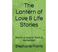 The Lantern of Love & Life Stories: Stories to Inspire Teach & Remember